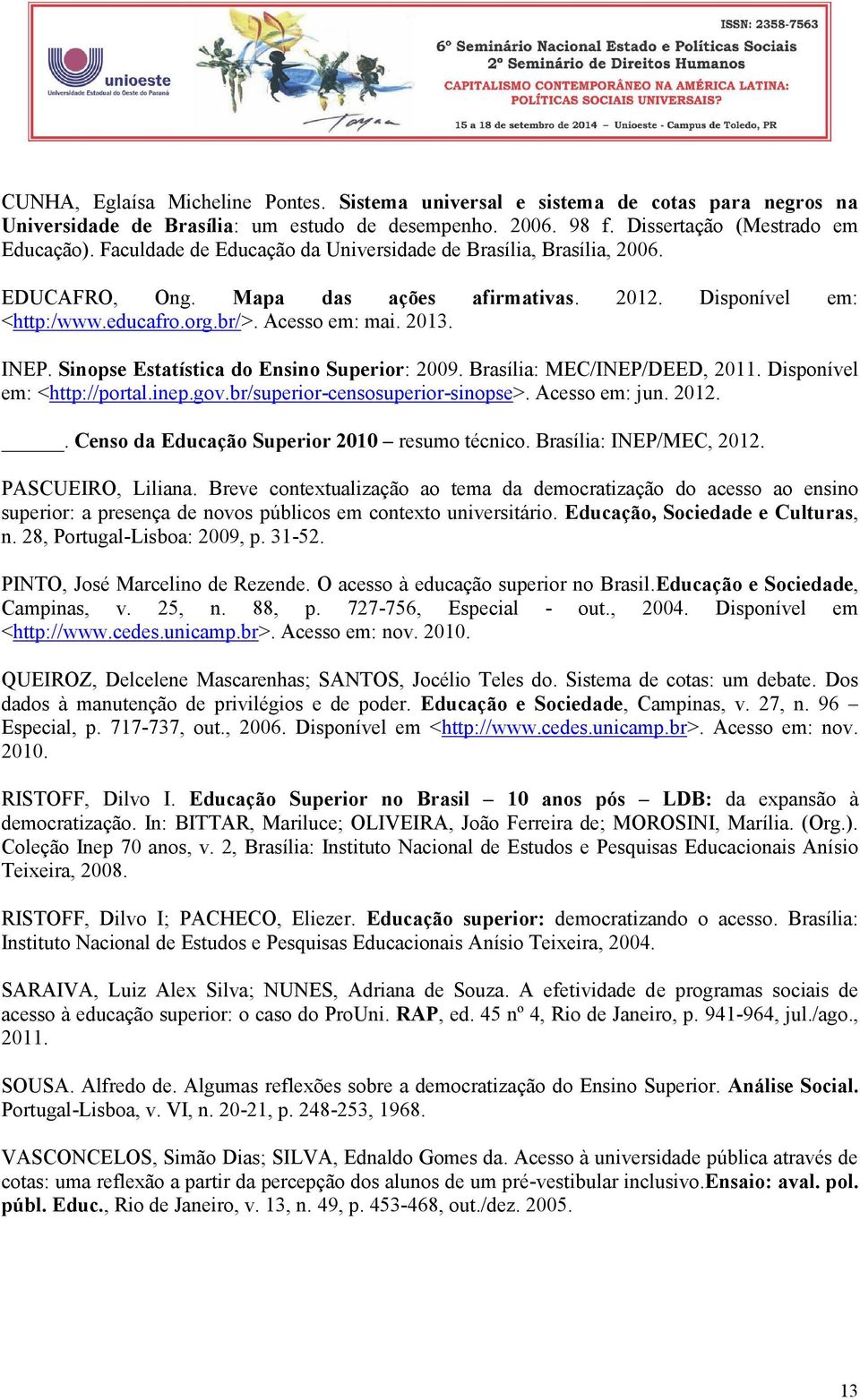 Sinopse Estatística do Ensino Superior: 2009. Brasília: MEC/INEP/DEED, 2011. Disponível em: <http://portal.inep.gov.br/superior-censosuperior-sinopse>. Acesso em: jun. 2012.