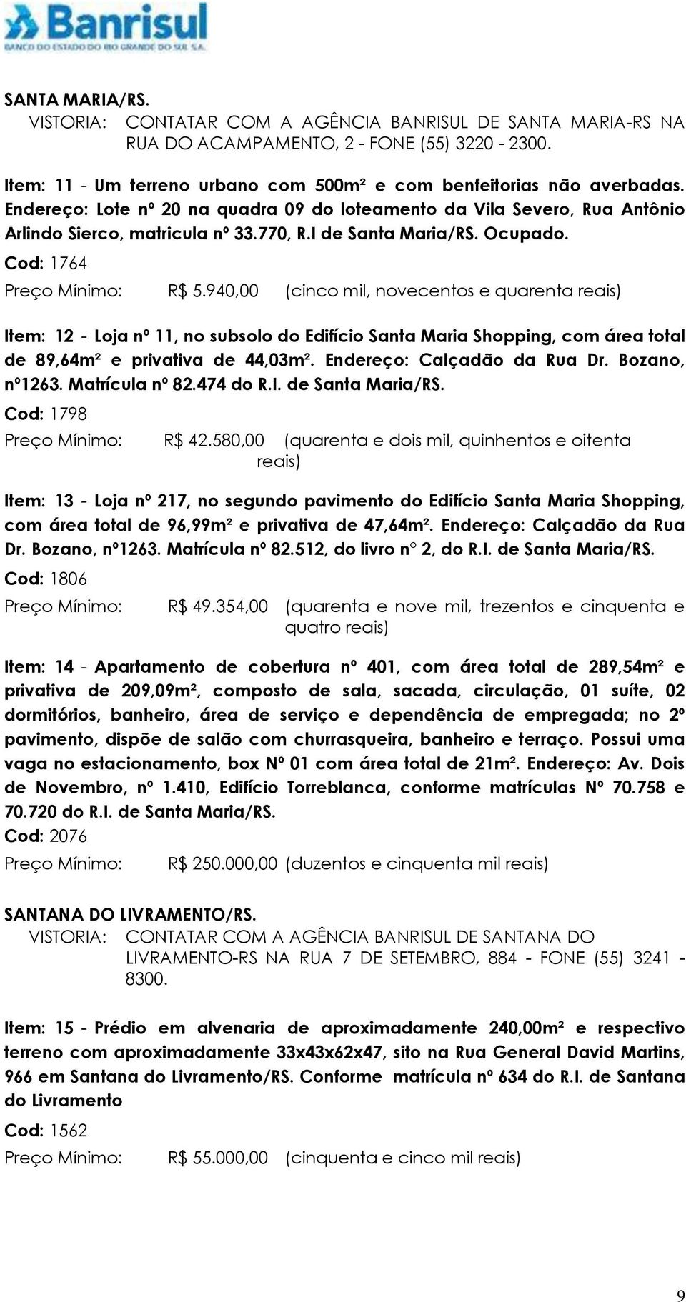 940,00 (cinco mil, novecentos e quarenta reais) Item: 12 - Loja nº 11, no subsolo do Edifício Santa Maria Shopping, com área total de 89,64m² e privativa de 44,03m². Endereço: Calçadão da Rua Dr.