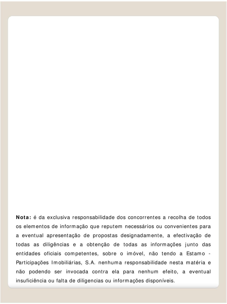 informações junto das entidades oficiais competentes, sobre o imóvel, não tendo a Estamo - Participações Imobiliárias, S.A.