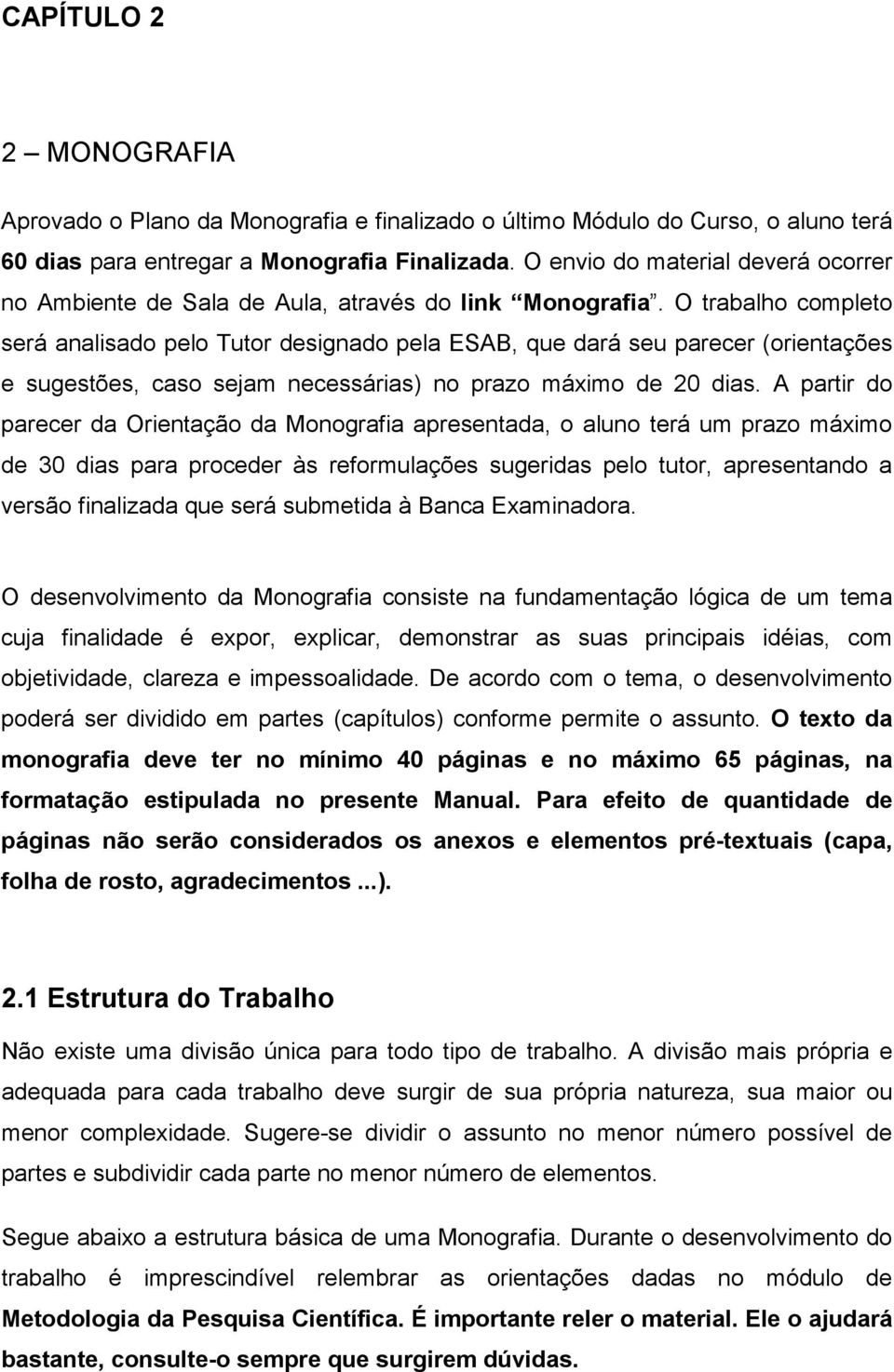 O trabalho completo será analisado pelo Tutor designado pela ESAB, que dará seu parecer (orientações e sugestões, caso sejam necessárias) no prazo máximo de 20 dias.