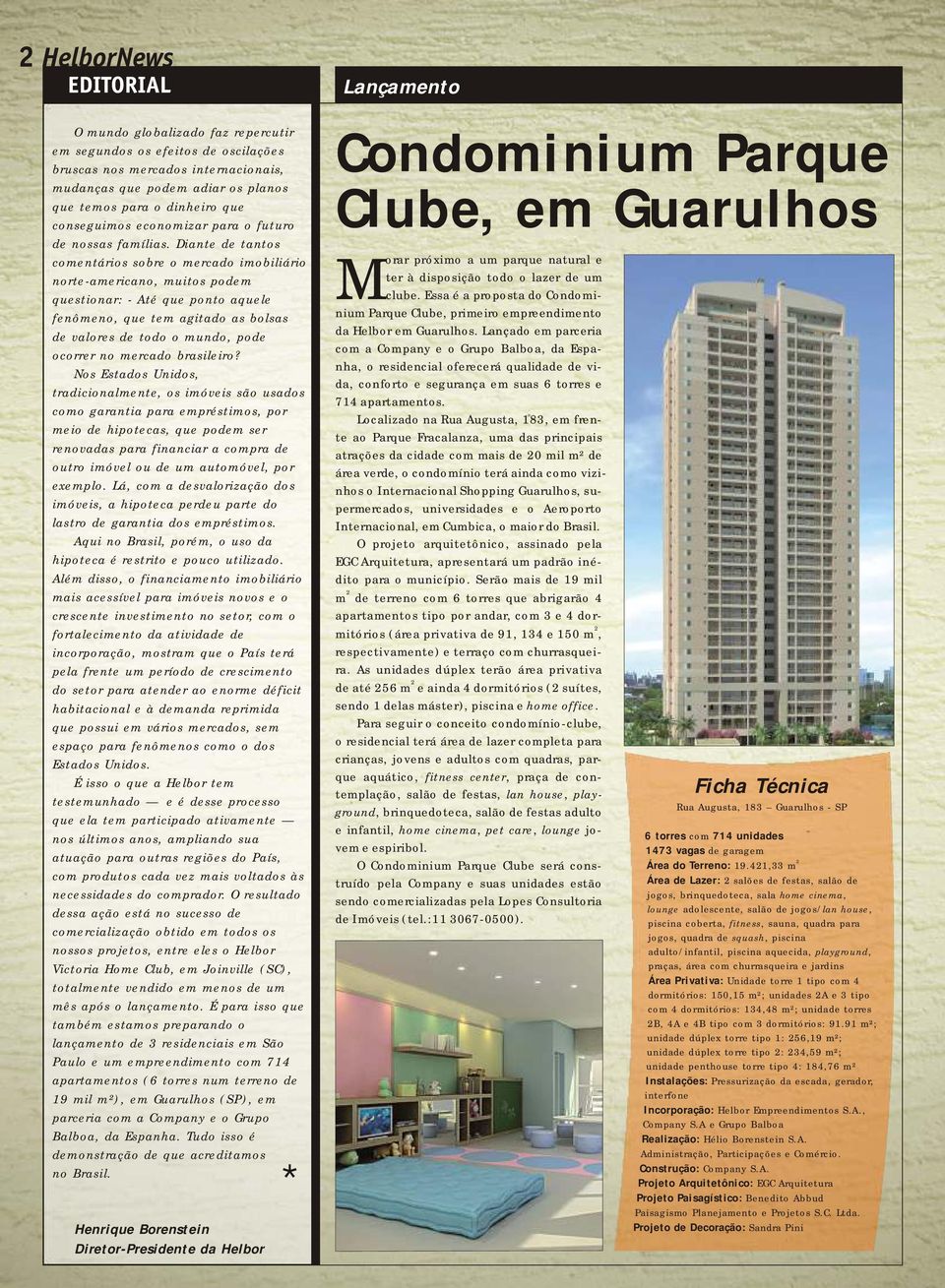 Diante de tantos comentários sobre o mercado imobiliário norte-americano, muitos podem questionar: - Até que ponto aquele fenômeno, que tem agitado as bolsas de valores de todo o mundo, pode ocorrer