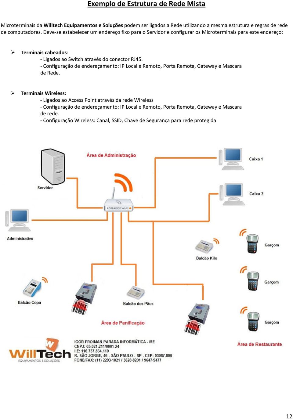 Deve-se estabelecer um endereço fixo para o Servidor e configurar os Microterminais para este endereço: Terminais cabeados: - Ligados ao Switch através do conector RJ45.