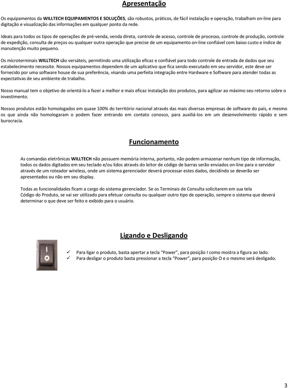 Ideais para todos os tipos de operações de pré-venda, venda direta, controle de acesso, controle de processo, controle de produção, controle de expedição, consulta de preços ou qualquer outra