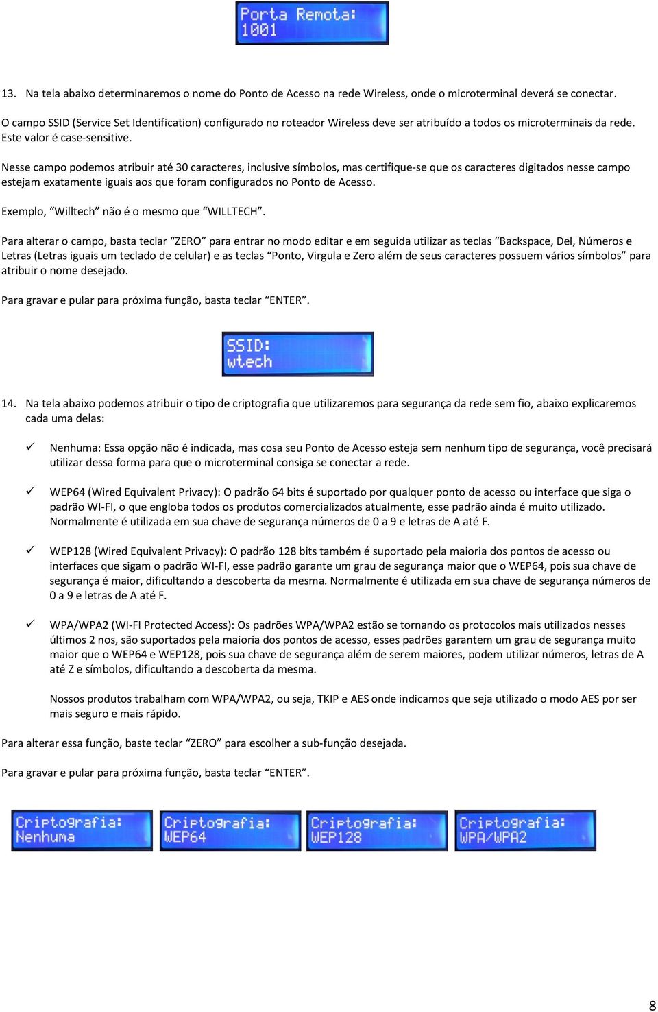 Nesse campo podemos atribuir até 30 caracteres, inclusive símbolos, mas certifique-se que os caracteres digitados nesse campo estejam exatamente iguais aos que foram configurados no Ponto de Acesso.