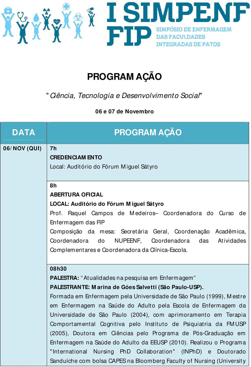 Raquel Campos de Medeiros Coordenadora do Curso de Enfermagem das FIP Composição da mesa: Secretária Geral, Coordenação Acadêmica, Coordenadora do NUPEENF, Coordenadora das Atividades Complementares