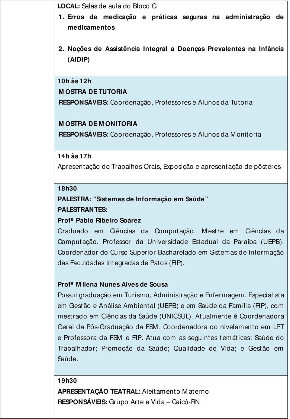 Coordenação, Professores e Alunos da Monitoria 14h às 17h Apresentação de Trabalhos Orais, Exposição e apresentação de pôsteres 18h30 PALESTRA: Sistemas de Informação em Saúde PALESTRANTES: Profº