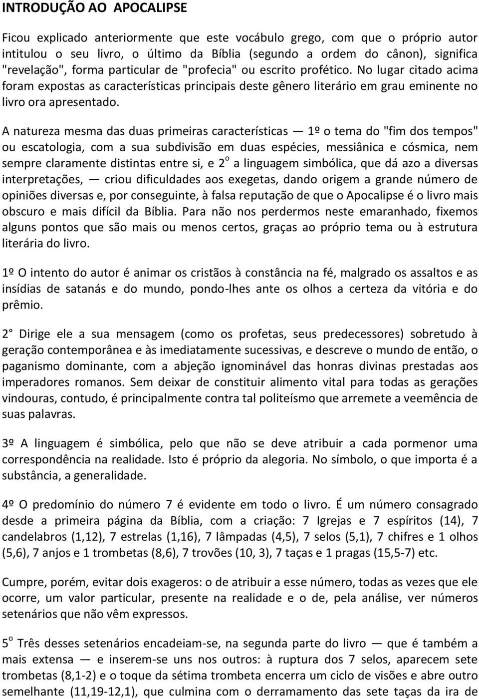 A natureza mesma das duas primeiras características 1º o tema do "fim dos tempos" ou escatologia, com a sua subdivisão em duas espécies, messiânica e cósmica, nem sempre claramente distintas entre