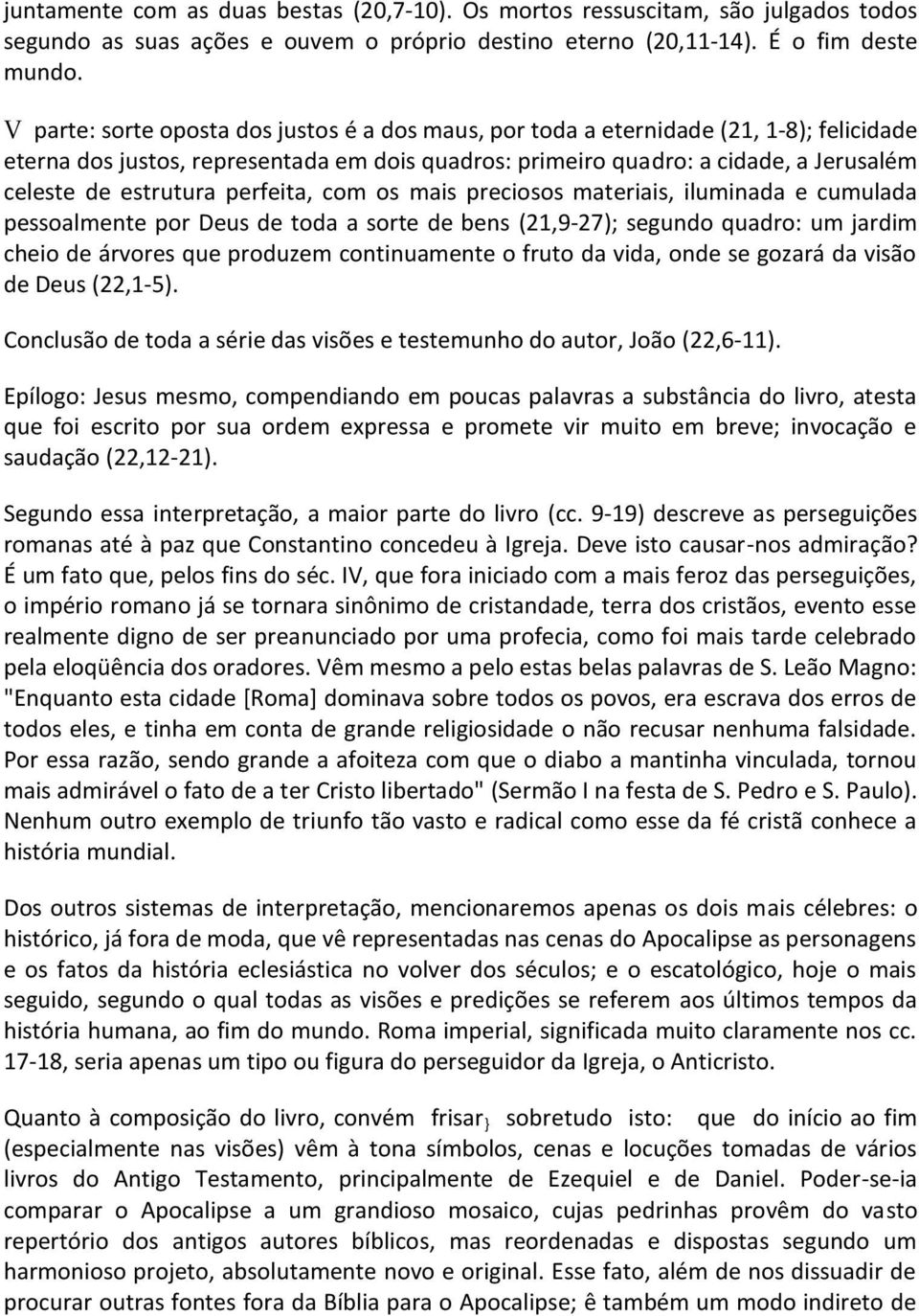 perfeita, com os mais preciosos materiais, iluminada e cumulada pessoalmente por Deus de toda a sorte de bens (21,9-27); segundo quadro: um jardim cheio de árvores que produzem continuamente o fruto