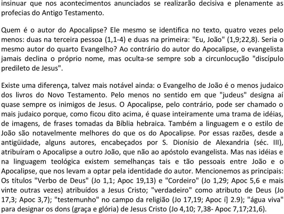 Ao contrário do autor do Apocalipse, o evangelista jamais declina o próprio nome, mas oculta-se sempre sob a circunlocução "discípulo predileto de Jesus".