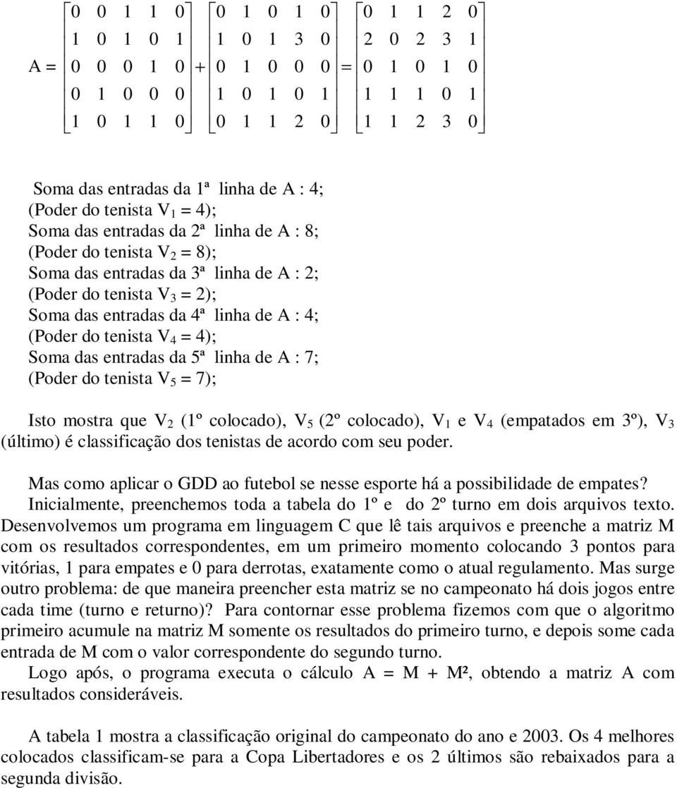 colocado), V e V 4 (empatados em 3º), V 3 (último) é classificação dos tenistas de acordo com seu poder. Mas como aplicar o GDD ao futebol se nesse esporte há a possibilidade de empates?