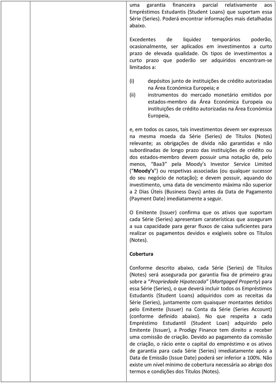 Os tipos de investimentos a curto prazo que poderão ser adquiridos encontram-se limitados a: (i) (ii) depósitos junto de instituições de crédito autorizadas na Área Económica Europeia; e instrumentos