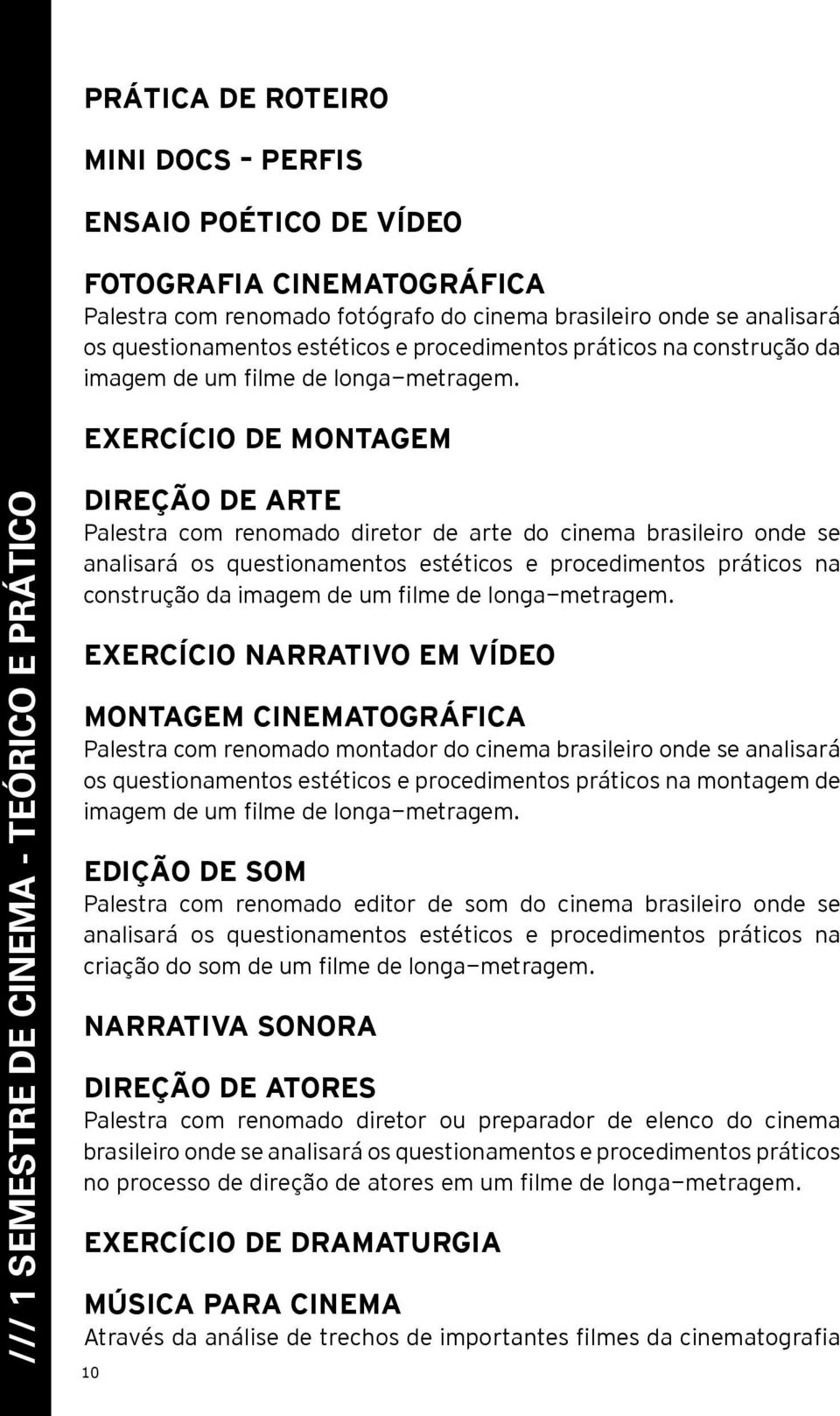 Exercício de Montagem /// 1 SEMESTRE DE CINEMA - TEÓRICO E PRÁTICO Direção de Arte Palestra com renomado diretor de arte do cinema brasileiro onde se analisará os questionamentos estéticos e 