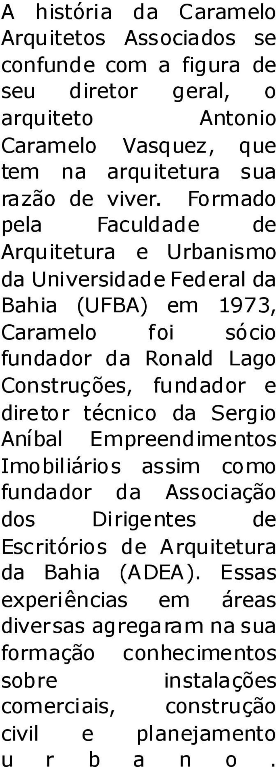 Formado pela Faculdade de Arquitetura e Urbanismo da Universidade Federal da Bahia (UFBA) em 1973, Caramelo foi sócio fundador da Ronald Lago Construções,