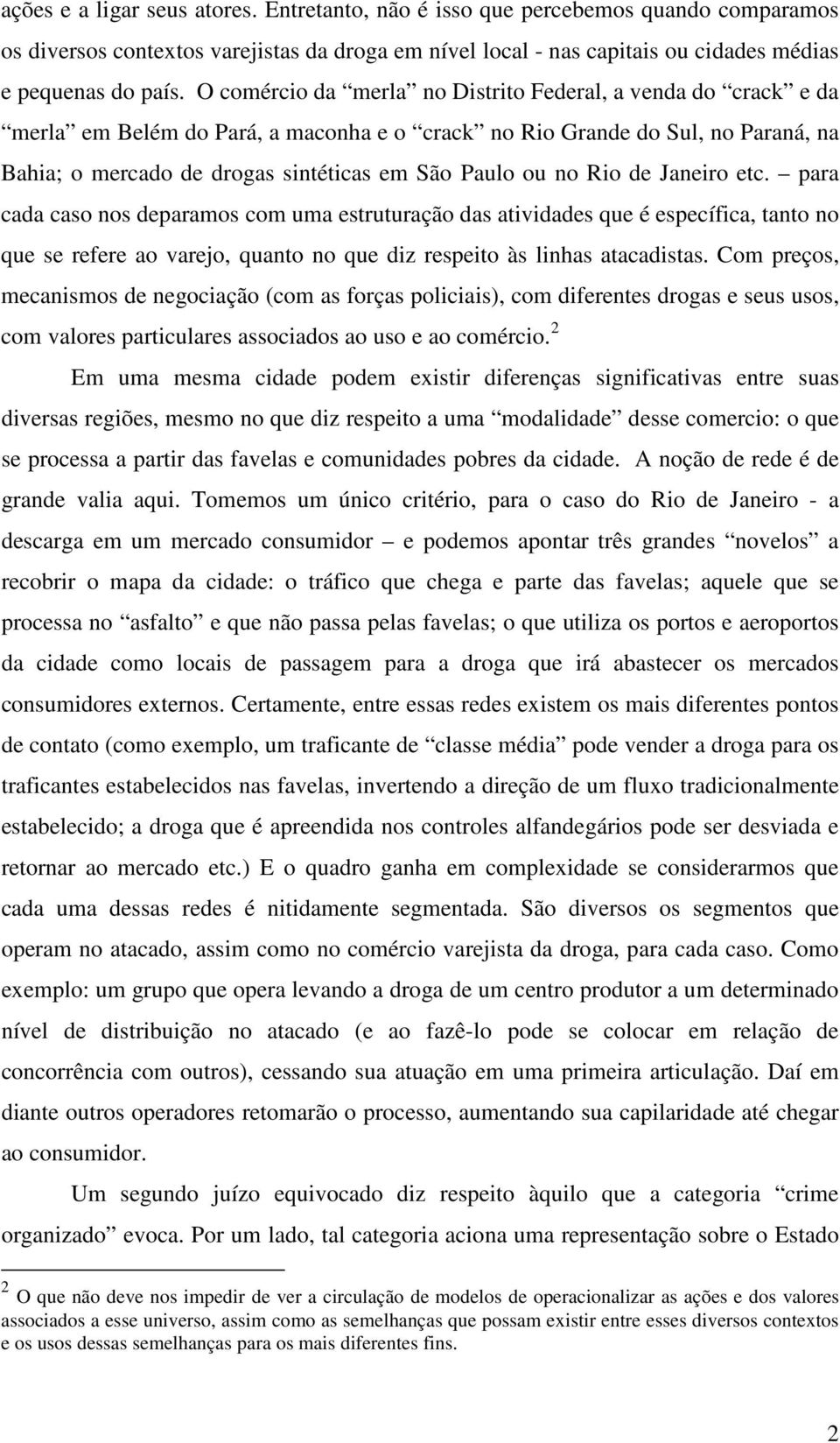 Rio de Janeiro etc. para cada caso nos deparamos com uma estruturação das atividades que é específica, tanto no que se refere ao varejo, quanto no que diz respeito às linhas atacadistas.