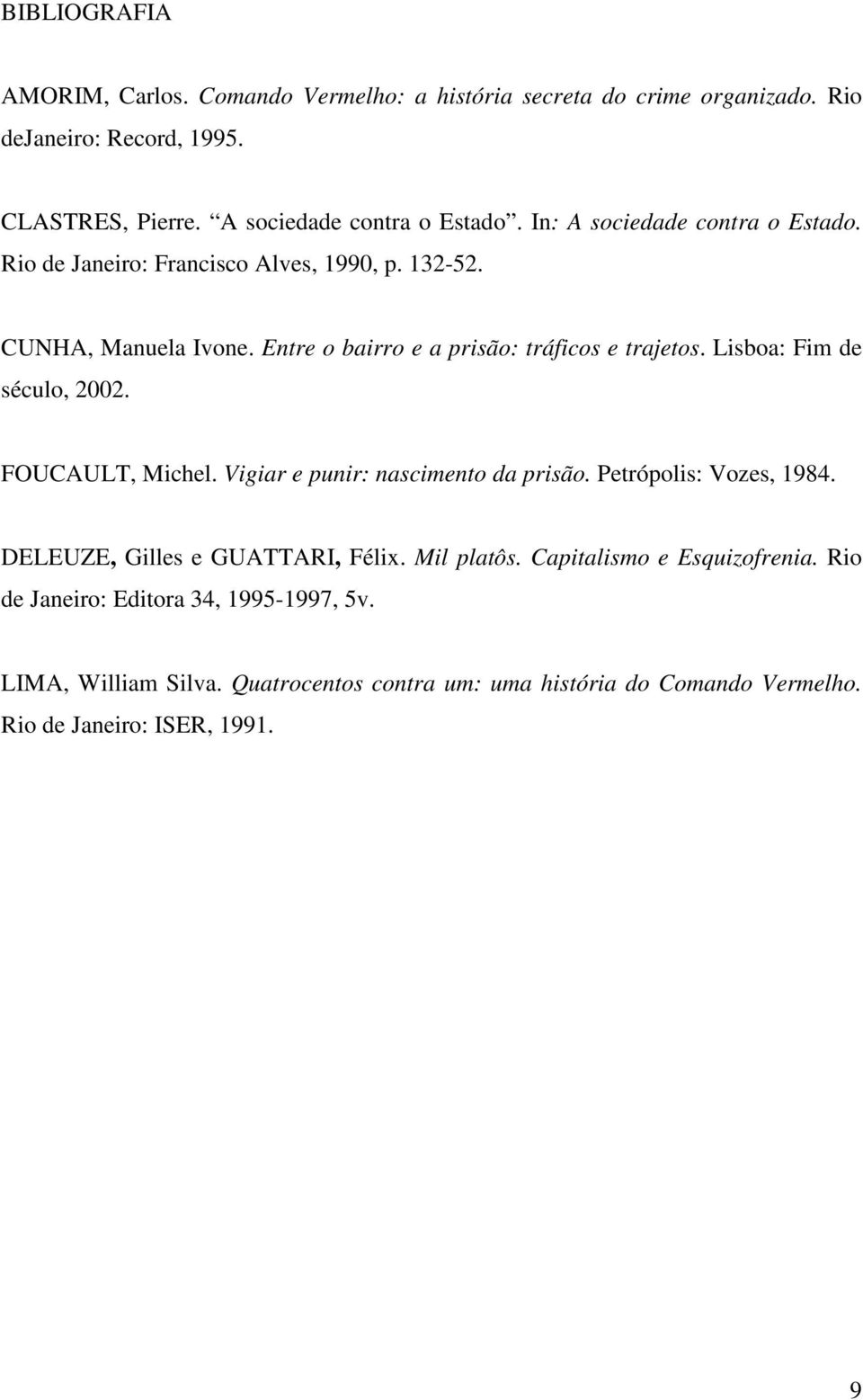 Lisboa: Fim de século, 2002. FOUCAULT, Michel. Vigiar e punir: nascimento da prisão. Petrópolis: Vozes, 1984. DELEUZE, Gilles e GUATTARI, Félix. Mil platôs.