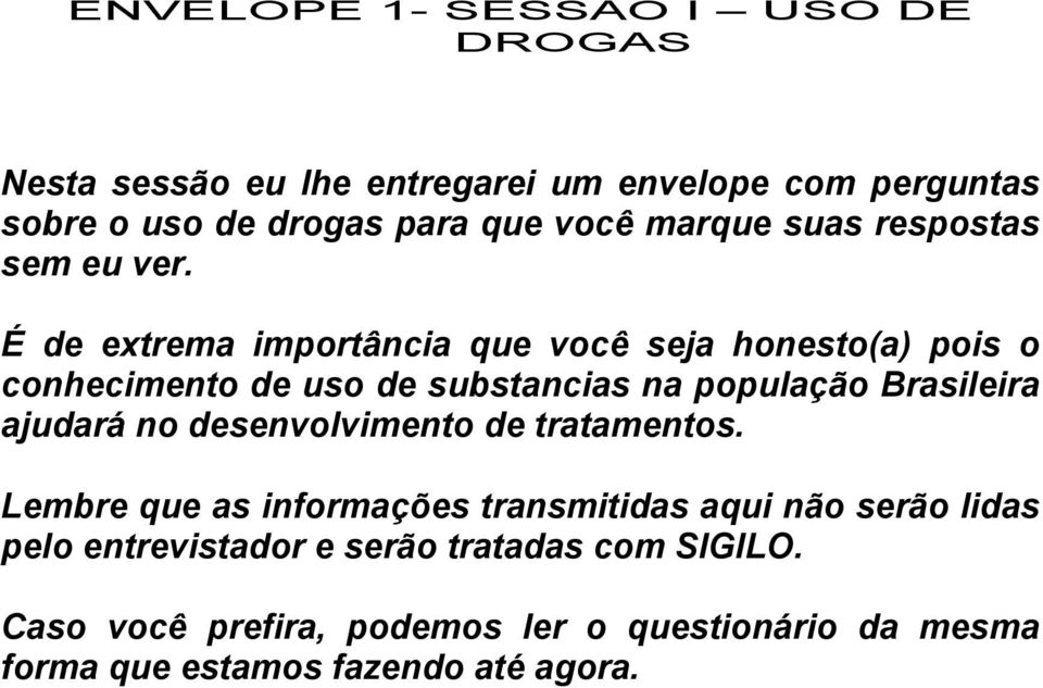 É de extrema importância que você seja honesto(a) pois o conhecimento de uso de substancias na população Brasileira ajudará no
