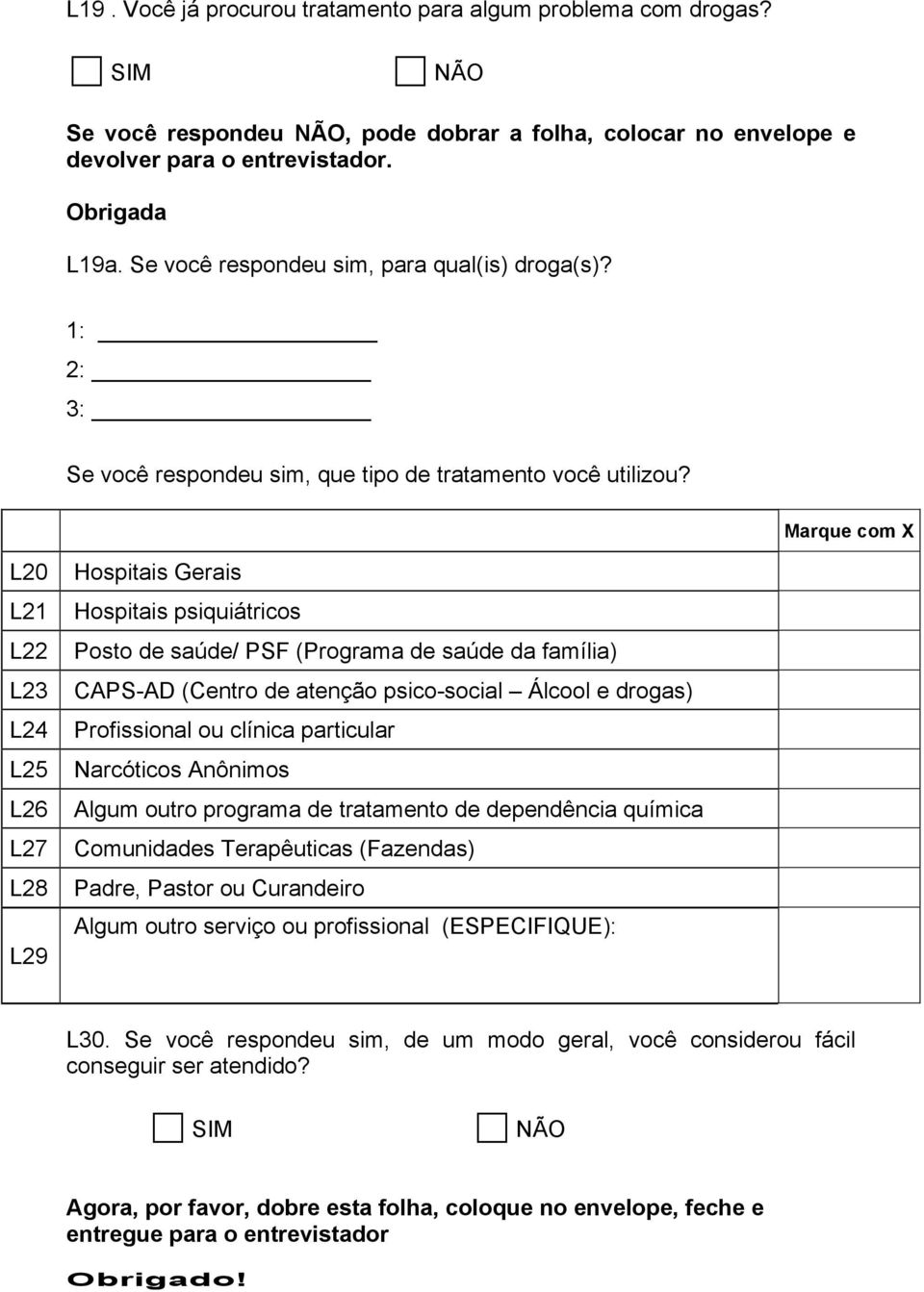 Marque com X L20 L21 L22 L23 L24 L25 L26 L27 L28 L29 Hospitais Gerais Hospitais psiquiátricos Posto de saúde/ PSF (Programa de saúde da família) CAPS-AD (Centro de atenção psico-social Álcool e