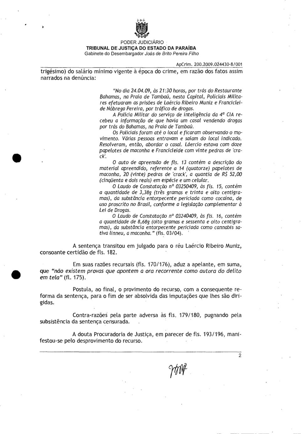 de drogas. A Policia Militar do serviço de inteligência da 4 CIA recebeu a informação de que havia um casal vendendo drogas por trás do Bahamas, na Praia de Tambaú.