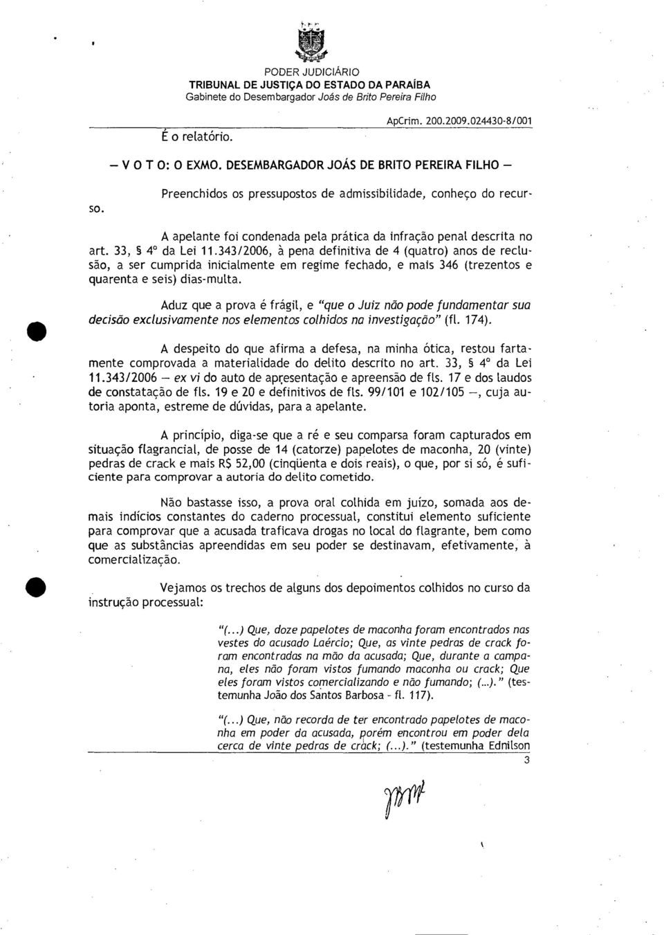 343/2006, à pena definitiva de 4 (quatro) anos de reclusão, a ser cumprida inicialmente em regime fechado, e mais 346 (trezentos e quarenta e seis) dias-multa.