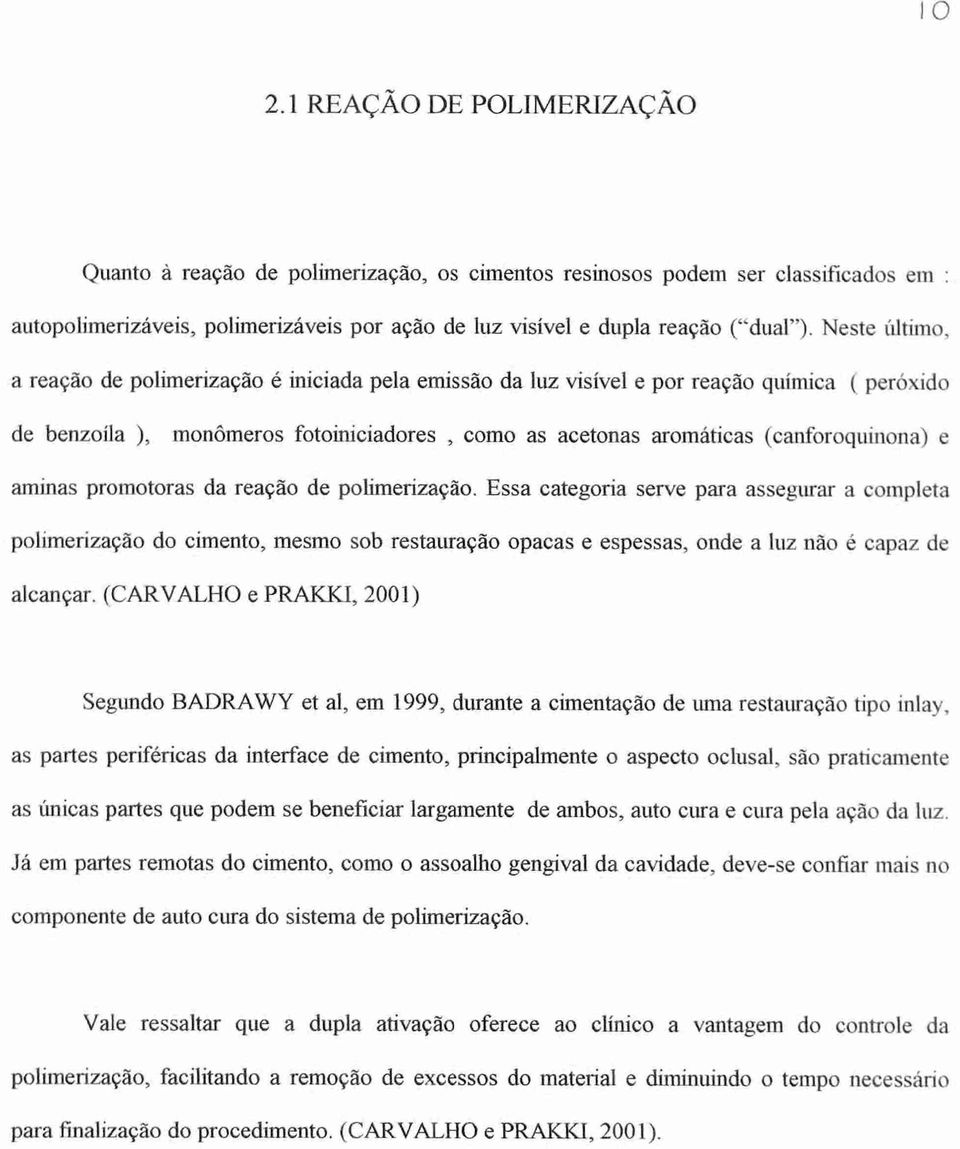 promotoras da reação de polimerização. Essa categoria serve para assegurar a completa polimerização do cimento, mesmo sob restauração opacas e espessas, onde a luz não é capaz de alcançar.