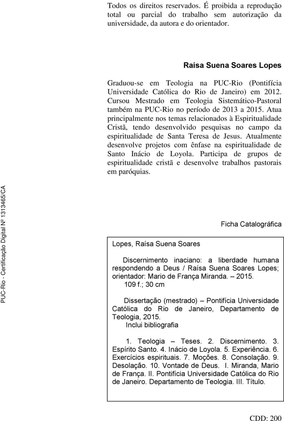 Cursou Mestrado em Teologia Sistemático-Pastoral também na PUC-Rio no período de 2013 a 2015.