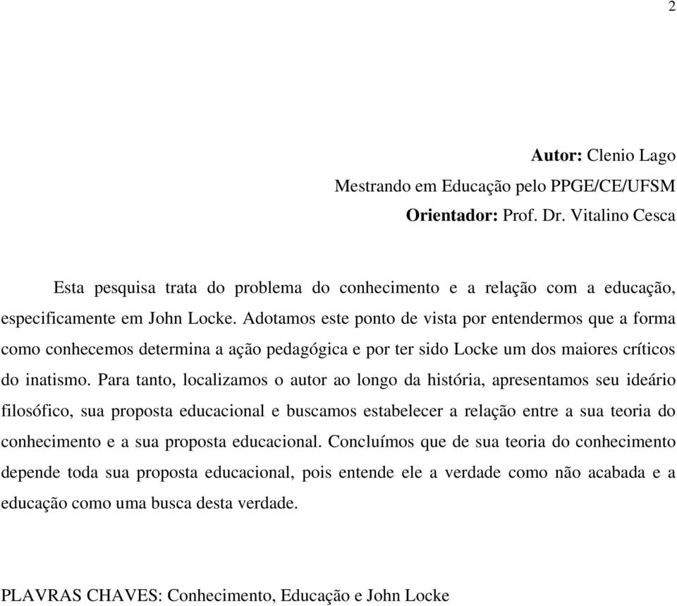 Adotamos este ponto de vista por entendermos que a forma como conhecemos determina a ação pedagógica e por ter sido Locke um dos maiores críticos do inatismo.