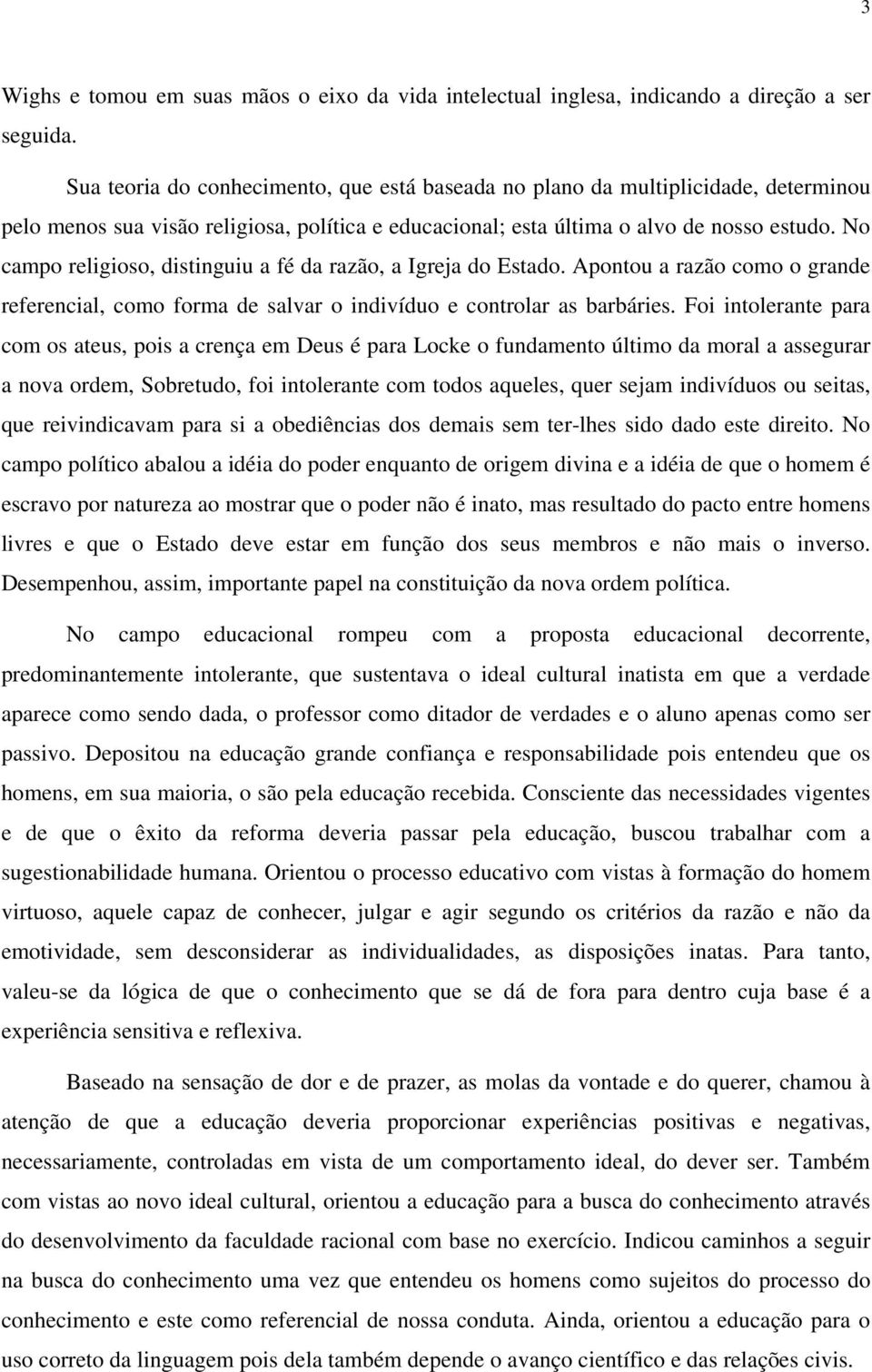 No campo religioso, distinguiu a fé da razão, a Igreja do Estado. Apontou a razão como o grande referencial, como forma de salvar o indivíduo e controlar as barbáries.