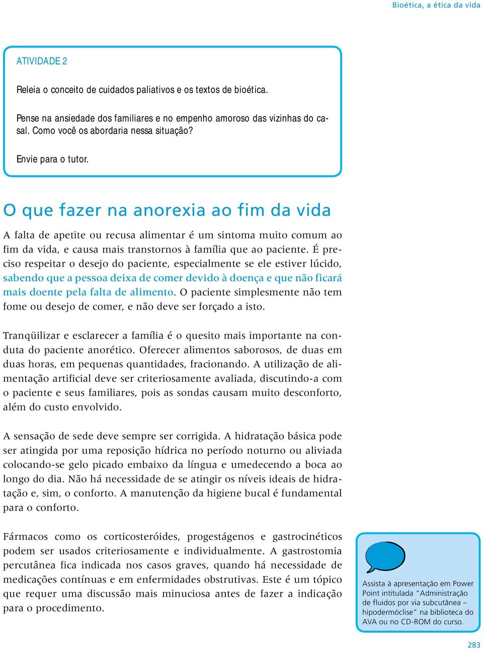 O que fazer na anorexia ao fim da vida A falta de apetite ou recusa alimentar é um sintoma muito comum ao fim da vida, e causa mais transtornos à família que ao paciente.