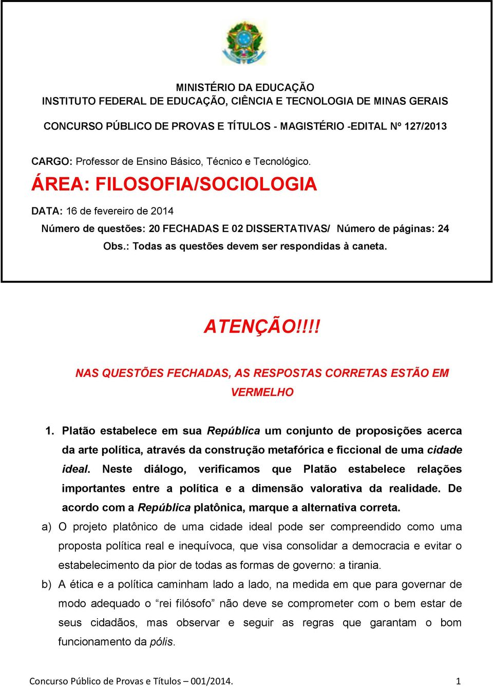 : Todas as questões devem ser respondidas à caneta. ATENÇÃO!!!! NAS QUESTÕES FECHADAS, AS RESPOSTAS CORRETAS ESTÃO EM VERMELHO 1.