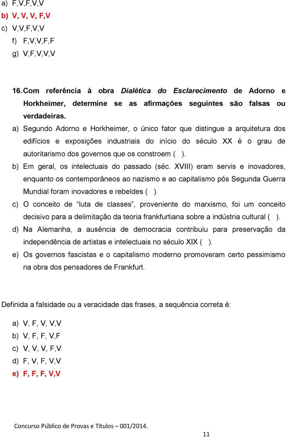 a) Segundo Adorno e Horkheimer, o único fator que distingue a arquitetura dos edifícios e exposições industriais do início do século XX é o grau de autoritarismo dos governos que os constroem ( ).