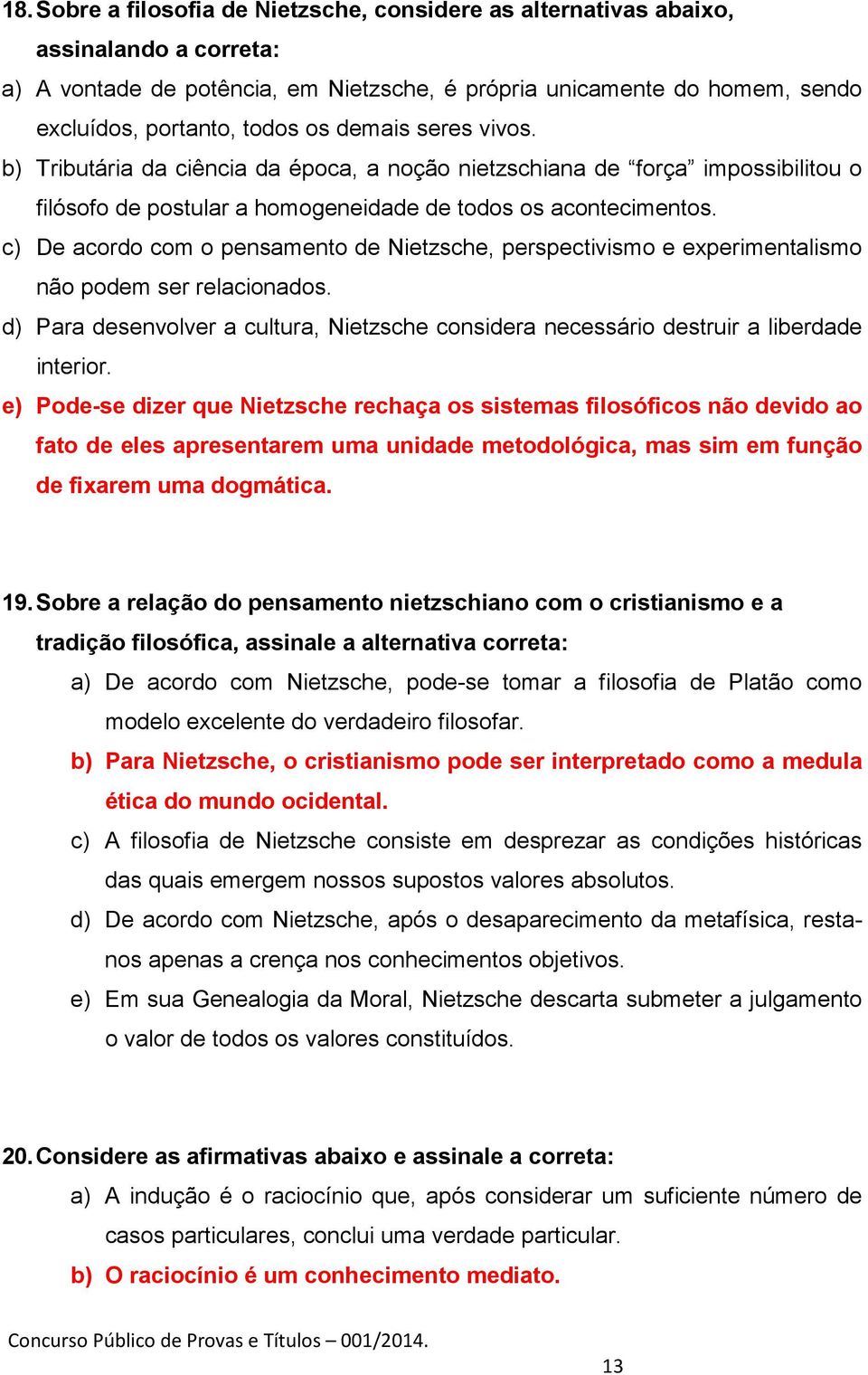 c) De acordo com o pensamento de Nietzsche, perspectivismo e experimentalismo não podem ser relacionados. d) Para desenvolver a cultura, Nietzsche considera necessário destruir a liberdade interior.