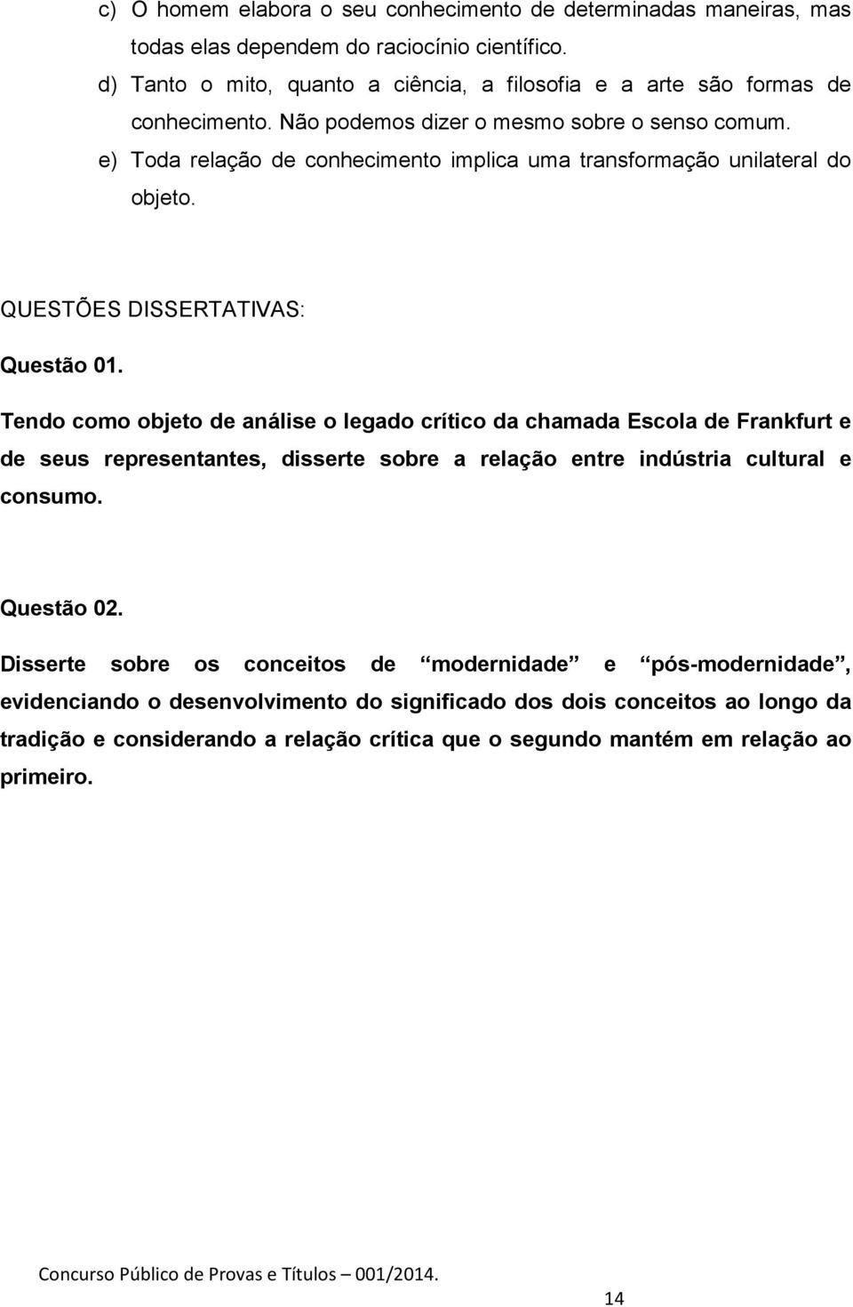 Tendo como objeto de análise o legado crítico da chamada Escola de Frankfurt e de seus representantes, disserte sobre a relação entre indústria cultural e consumo. Questão 02.