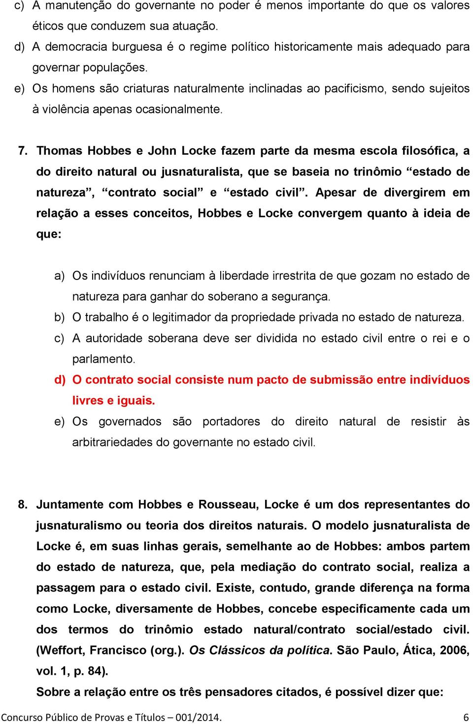 e) Os homens são criaturas naturalmente inclinadas ao pacificismo, sendo sujeitos à violência apenas ocasionalmente. 7.