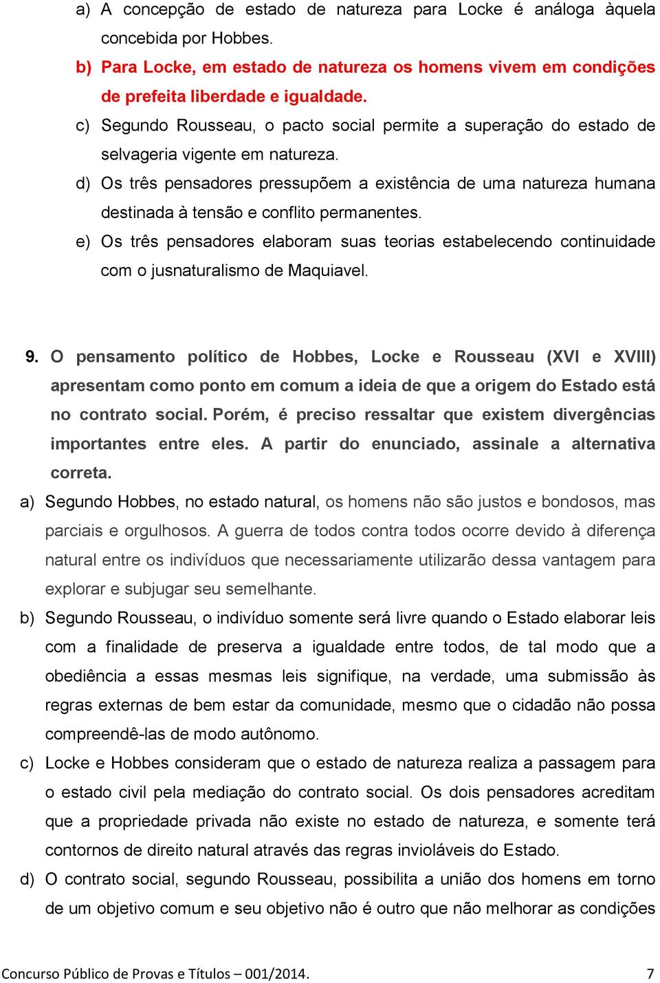 d) Os três pensadores pressupõem a existência de uma natureza humana destinada à tensão e conflito permanentes.