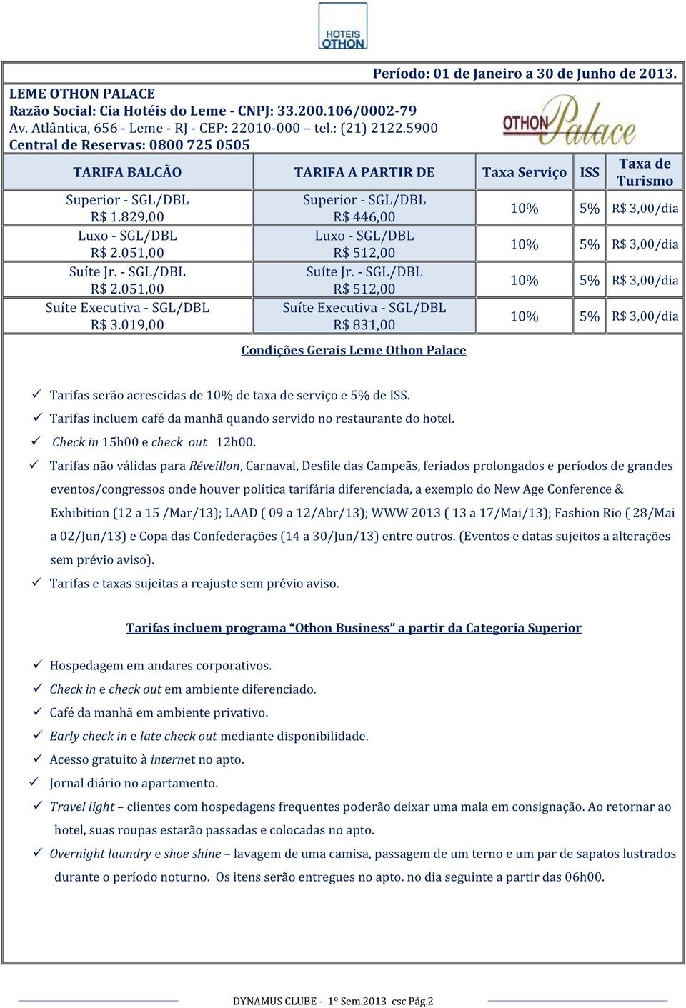 019,00 R$ 831,00 10% 5% R$ 3,00/dia Condições Gerais Leme Othon Palace Tarifas serão acrescidas de 10% de taxa de serviço e 5% de.