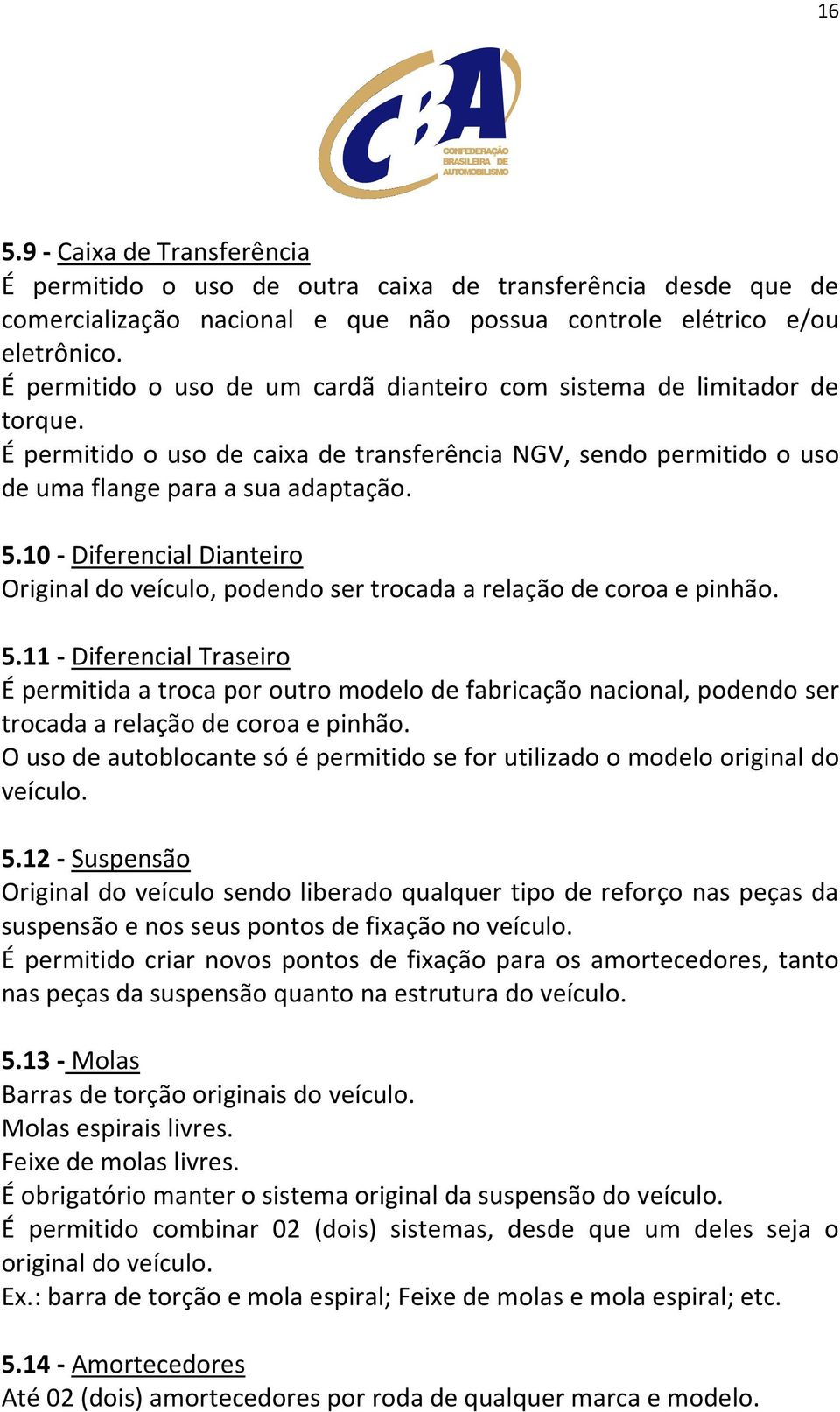 10 - Diferencial Dianteiro Original do veículo, podendo ser trocada a relação de coroa e pinhão. 5.