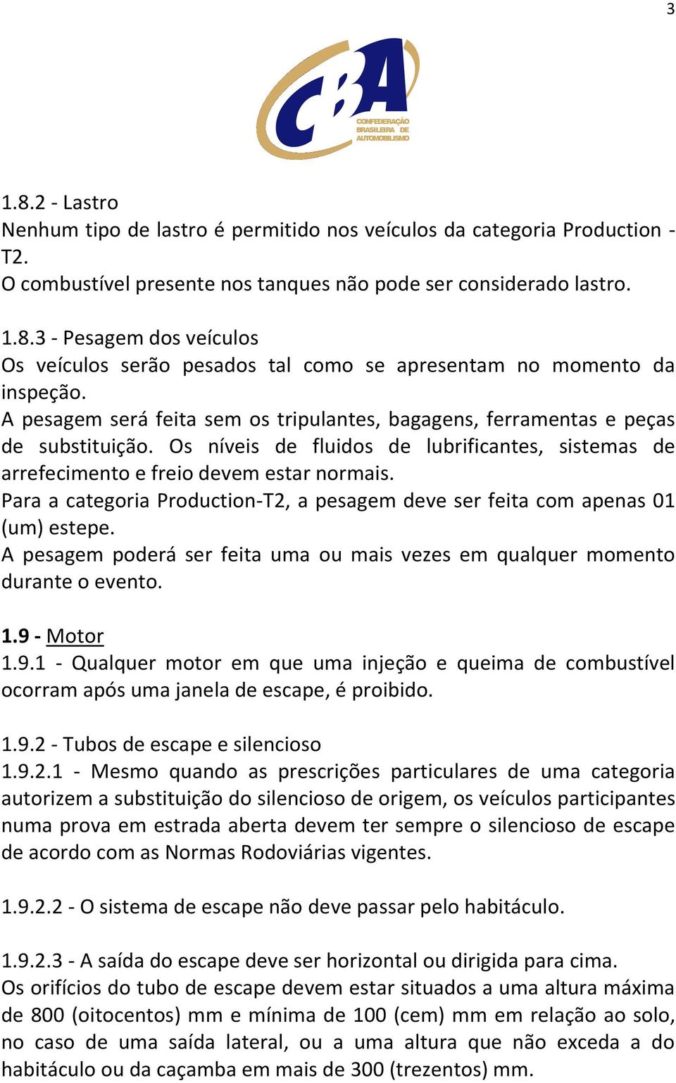 Para a categoria Production-T2, a pesagem deve ser feita com apenas 01 (um) estepe. A pesagem poderá ser feita uma ou mais vezes em qualquer momento durante o evento. 1.9 