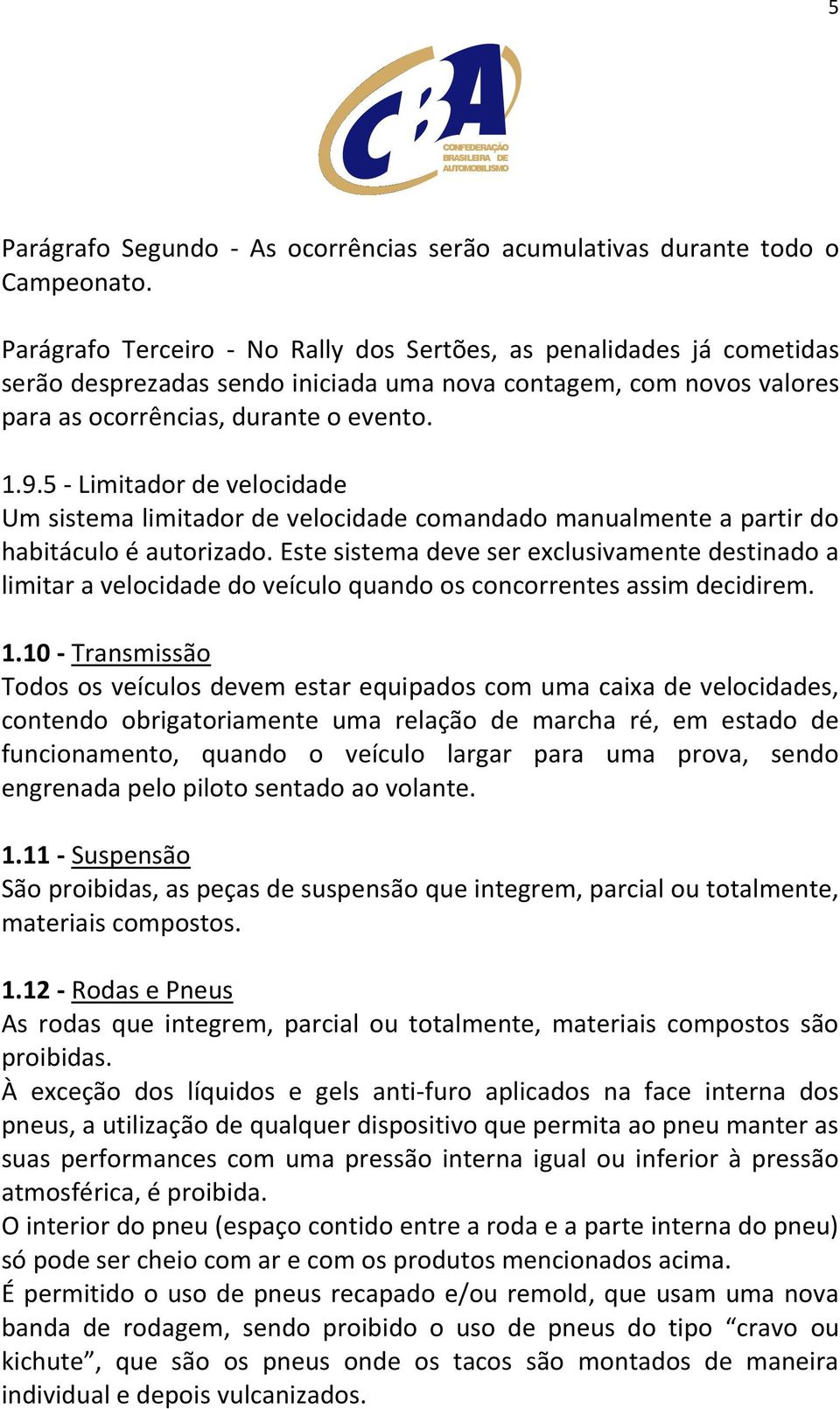 5 - Limitador de velocidade Um sistema limitador de velocidade comandado manualmente a partir do habitáculo é autorizado.