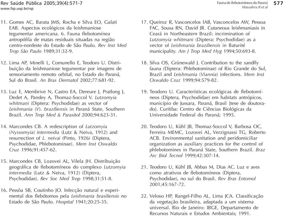Distribuição da leishmaniose tegumentar por imagens de sensoriamento remoto orbital, no Estado do Paraná, Sul do Brasil. An Bras Dermatol 2002;77:681-92. 13.