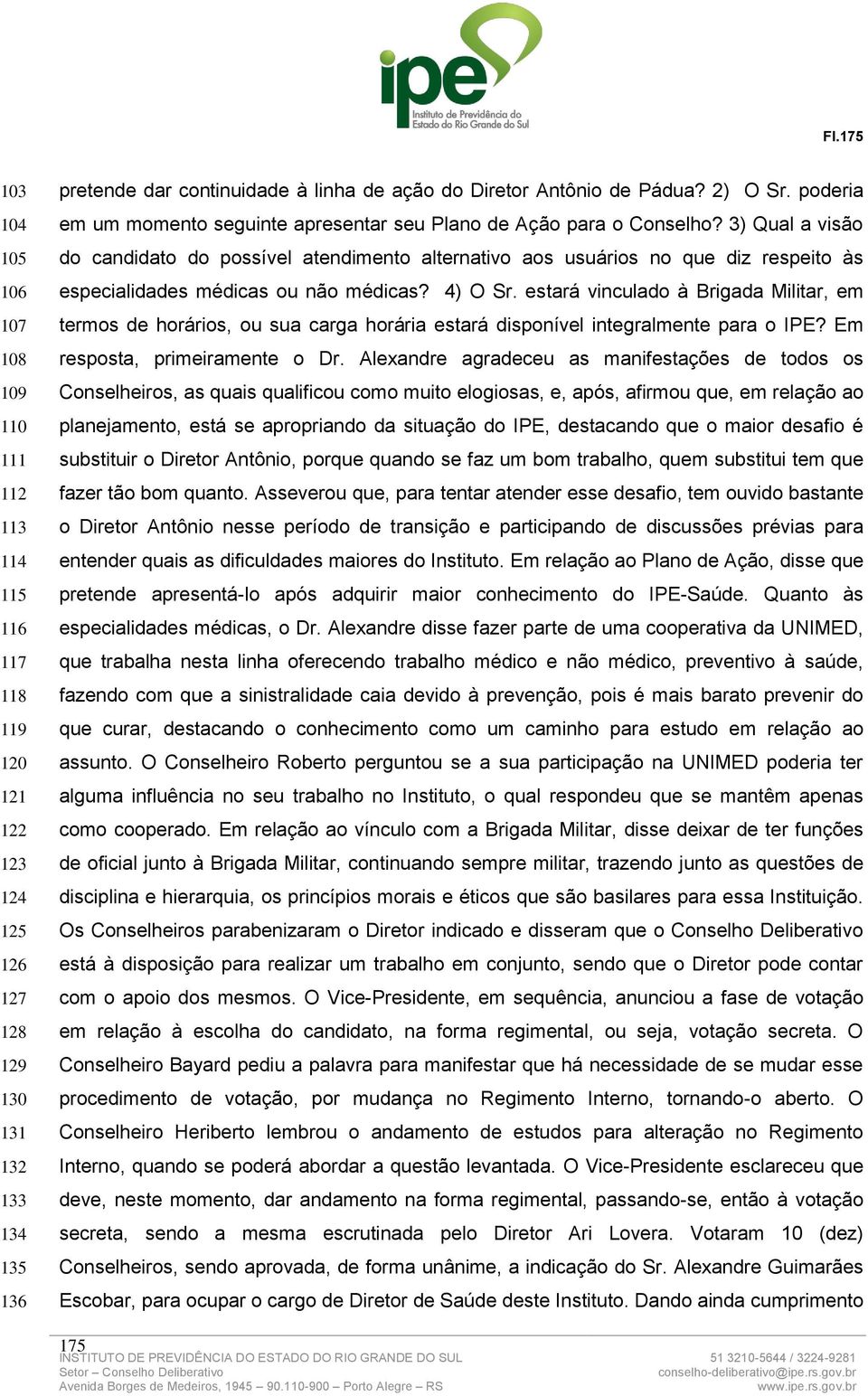 3) Qual a visão do candidato do possível atendimento alternativo aos usuários no que diz respeito às especialidades médicas ou não médicas? 4) O Sr.