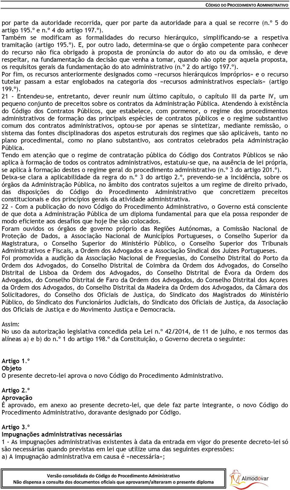 E, por outro lado, determina-se que o órgão competente para conhecer do recurso não fica obrigado à proposta de pronúncia do autor do ato ou da omissão, e deve respeitar, na fundamentação da decisão