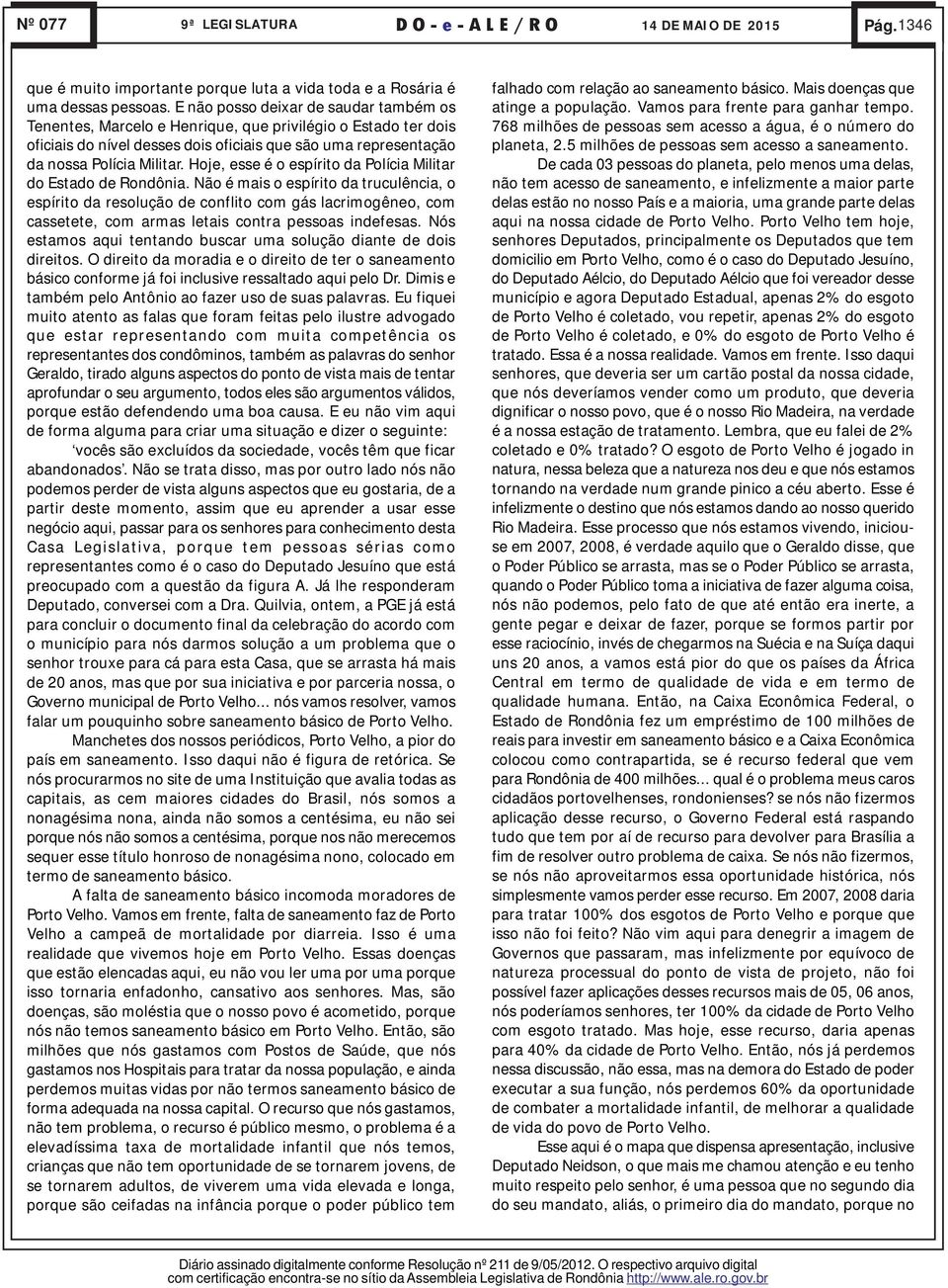 Hoje, esse é o espírito da Polícia Militar do Estado de Rondônia.