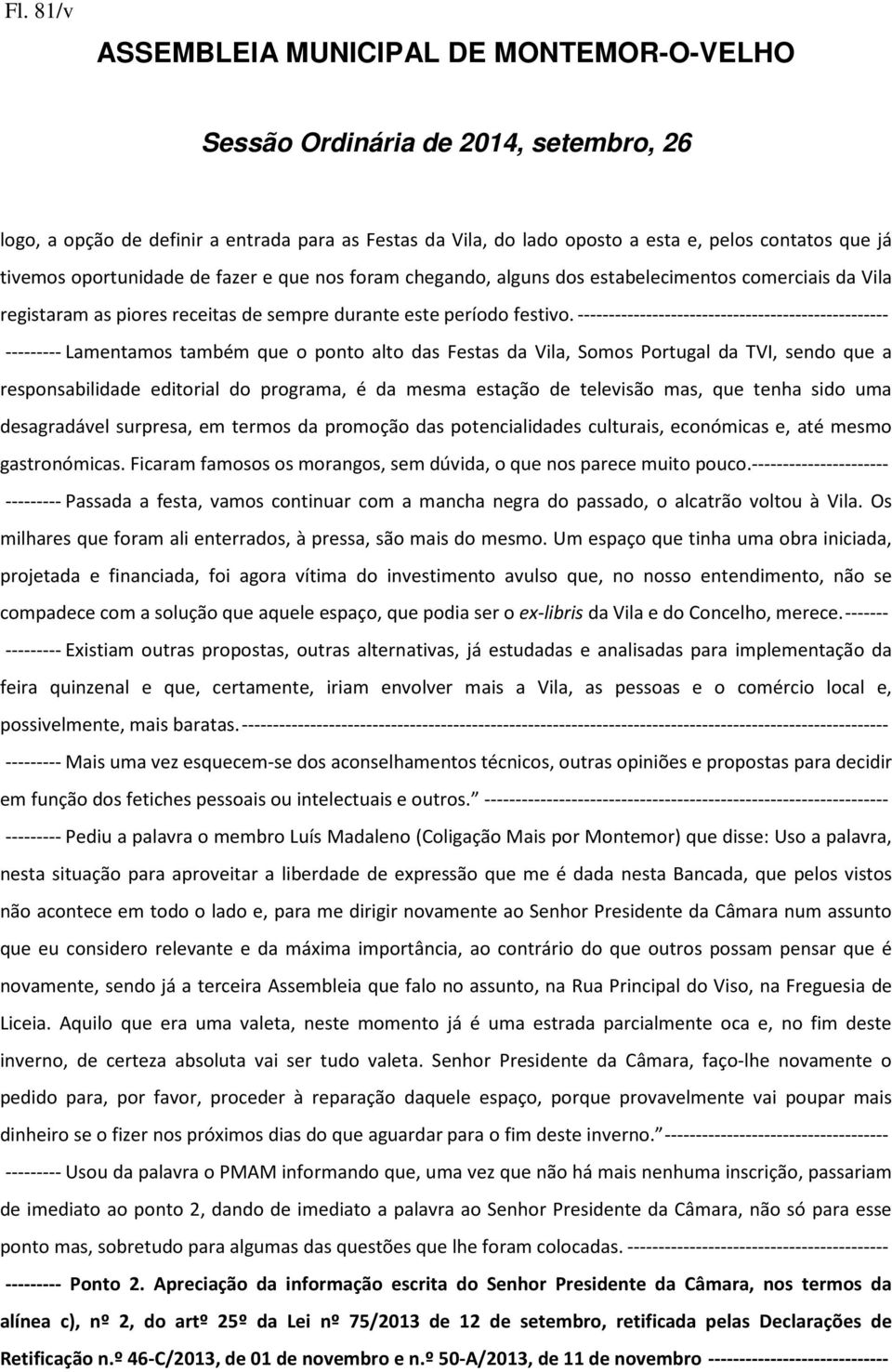 -------------------------------------------------- --------- Lamentamos também que o ponto alto das Festas da Vila, Somos Portugal da TVI, sendo que a responsabilidade editorial do programa, é da