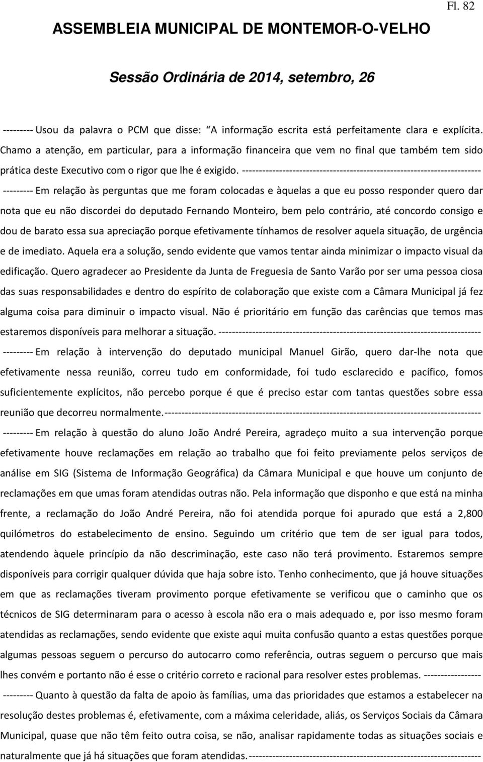 ----------------------------------------------------------------------- --------- Em relação às perguntas que me foram colocadas e àquelas a que eu posso responder quero dar nota que eu não discordei