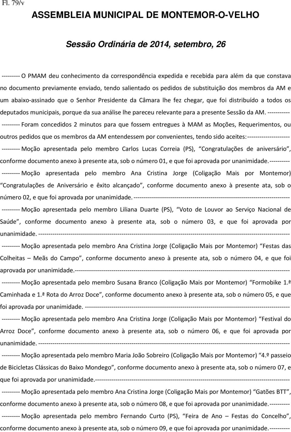 AM. ----------- --------- Foram concedidos 2 minutos para que fossem entregues à MAM as Moções, Requerimentos, ou outros pedidos que os membros da AM entendessem por convenientes, tendo sido aceites: