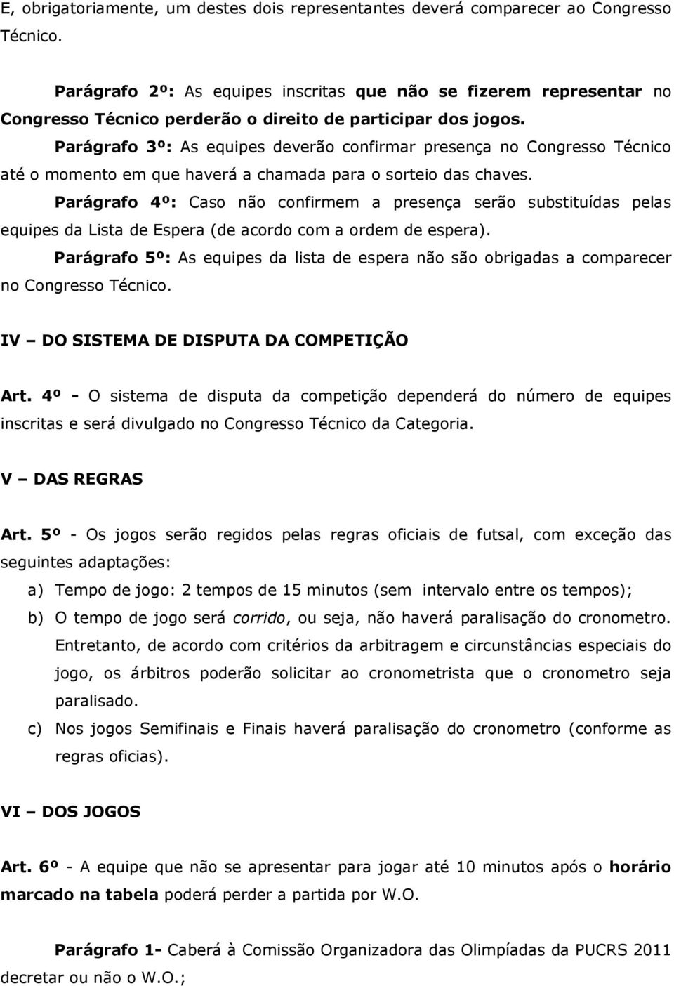 Parágrafo 3º: As equipes deverão confirmar presença no Congresso Técnico até o momento em que haverá a chamada para o sorteio das chaves.