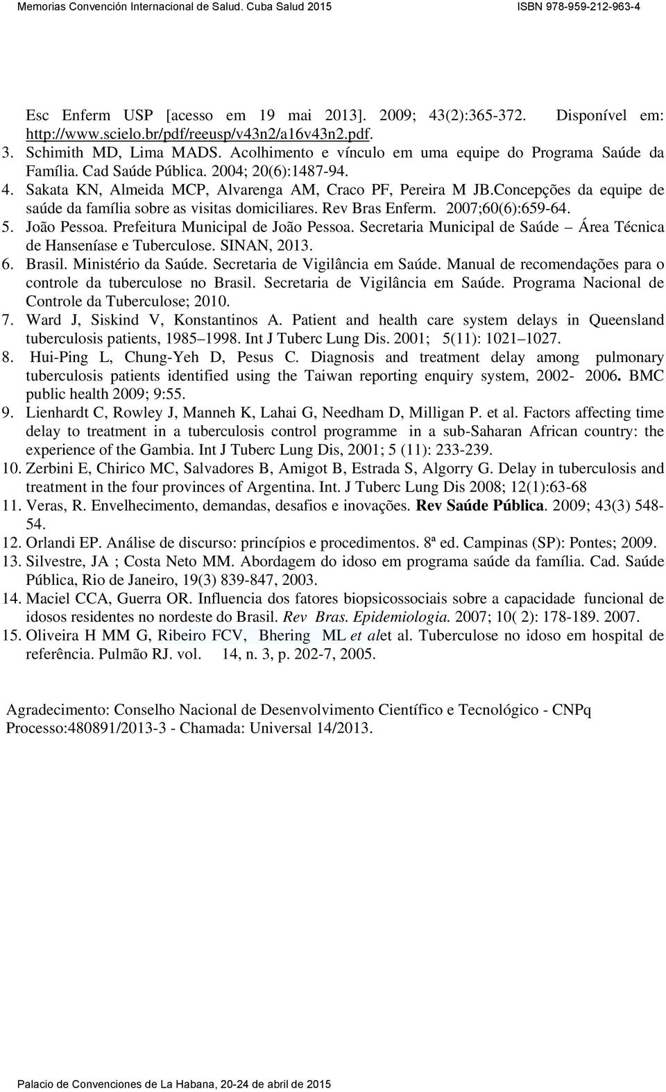 Concepções da equipe de saúde da família sobre as visitas domiciliares. Rev Bras Enferm. 2007;60(6):659-64. 5. João Pessoa. Prefeitura Municipal de João Pessoa.