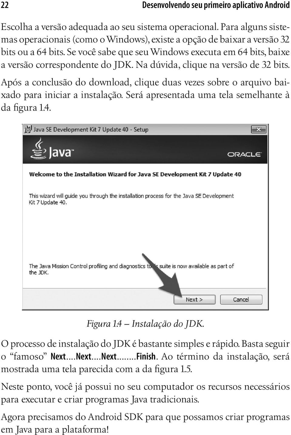 Na dúvida, clique na versão de 32 bits. Após a conclusão do download, clique duas vezes sobre o arquivo baixado para iniciar a instalação. Será apresentada uma tela semelhante à da figura 1.4.