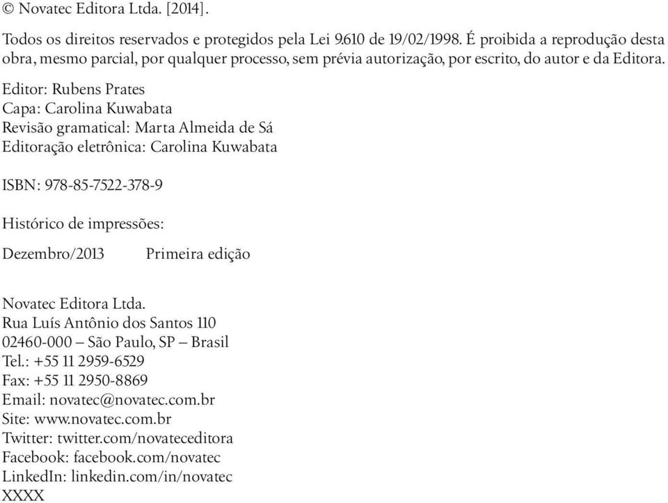 Editor: Rubens Prates Capa: Carolina Kuwabata Revisão gramatical: Marta Almeida de Sá Editoração eletrônica: Carolina Kuwabata ISBN: 978-85-7522-378-9 Histórico de impressões: