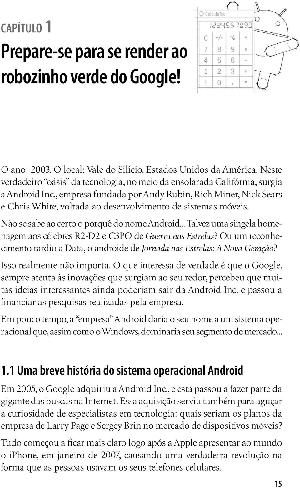 , empresa fundada por Andy Rubin, Rich Miner, Nick Sears e Chris White, voltada ao desenvolvimento de sistemas móveis. Não se sabe ao certo o porquê do nome Android.